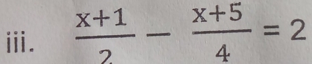 ⅲ.  (x+1)/2 - (x+5)/4 =2