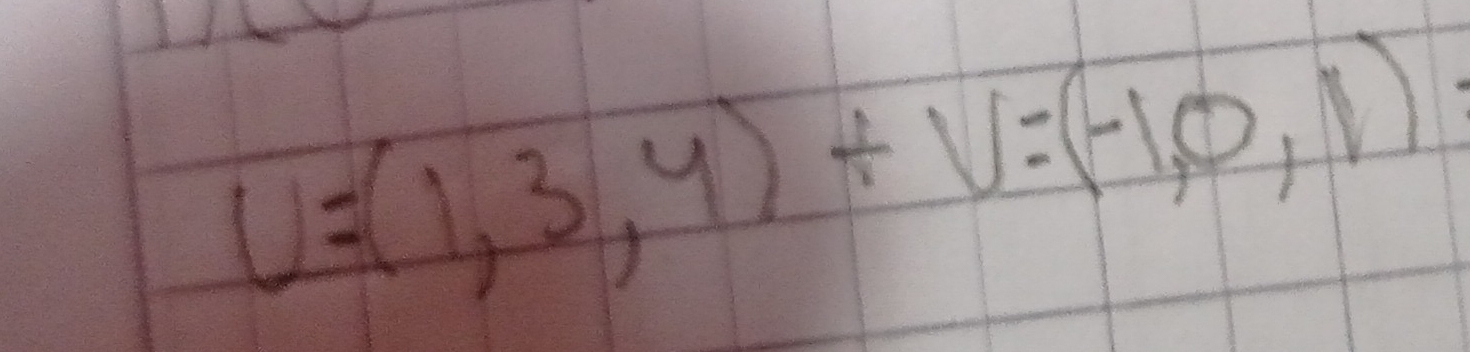 U=(1,3,4)+V=(-1,0,1)