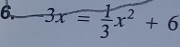 3x= 1/3 x^2+6