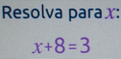 Resolva parax:
x+8=3