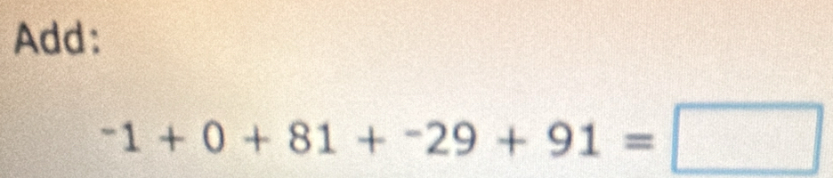 Add:
^-1+0+81+^-29+91=□