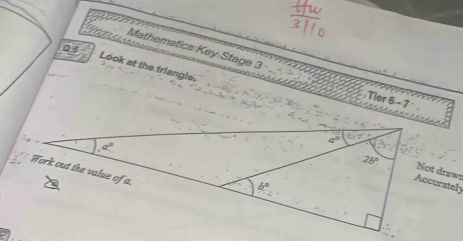 Mathematics Key Stage 3
Q:5
Look at the triangle.
Tier 6 - 7
Not draw
Accurately