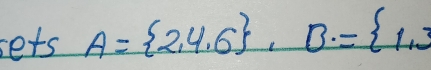 sets A= 2,4,6 ,B. = 1,3