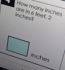 How many inches
are in 6 feet, 2
inches?
inches