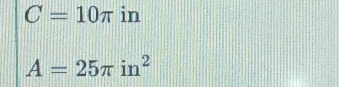 C=10π in
A=25π in^2