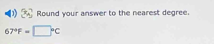 Round your answer to the nearest degree.
67°F=□°C