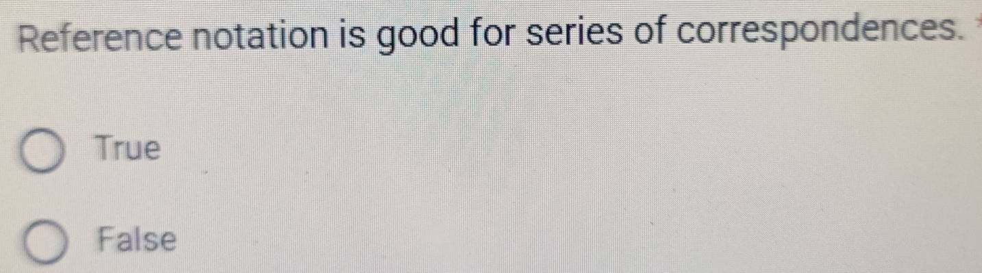 Reference notation is good for series of correspondences.
True
False