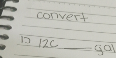 convert 
1 12C _ 
gal