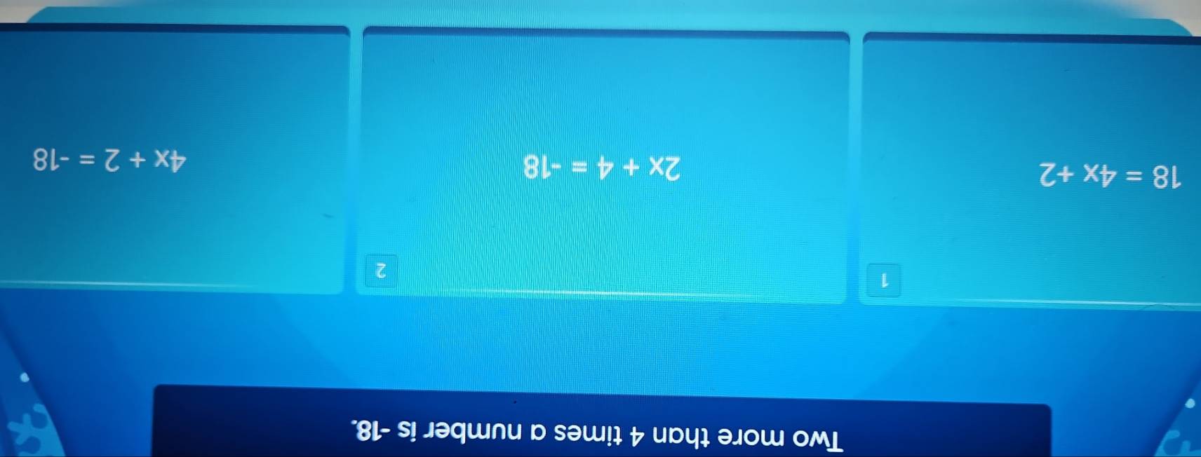 Two more than 4 times a number is -18.
1
2
18=4x+2
2x+4=-18
4x+2=-18