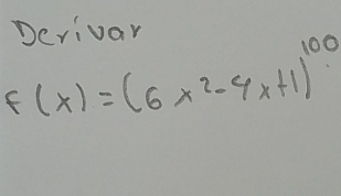 Derivar
f(x)=(6x^2-4x+1)^100