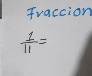 Fraccion
 1/11 =