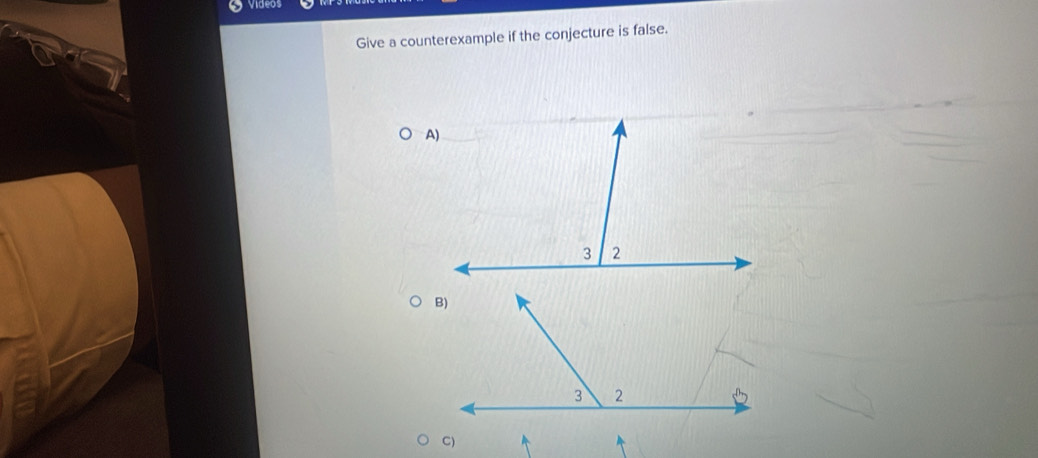 Videos 
Give a counterexample if the conjecture is false. 
C)