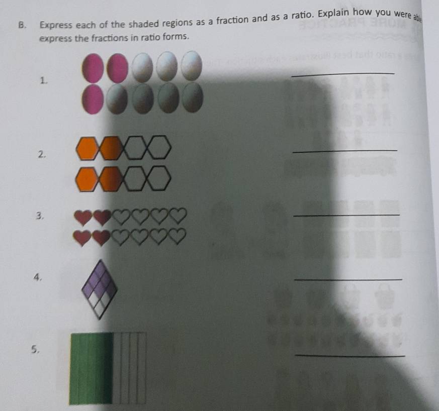 Express each of the shaded regions as a fraction and as a ratio. Explain how you were a 
express the fractions in ratio forms. 
1. 
_ 
2. 
_ 
3. 
_ 
4. 
_ 
5. 
_