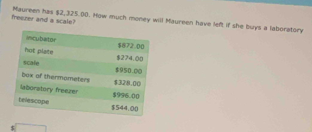 freezer and a scale? Maureen has $2,325.00. How much money will Maureen have left if she buys a laboratory 
e