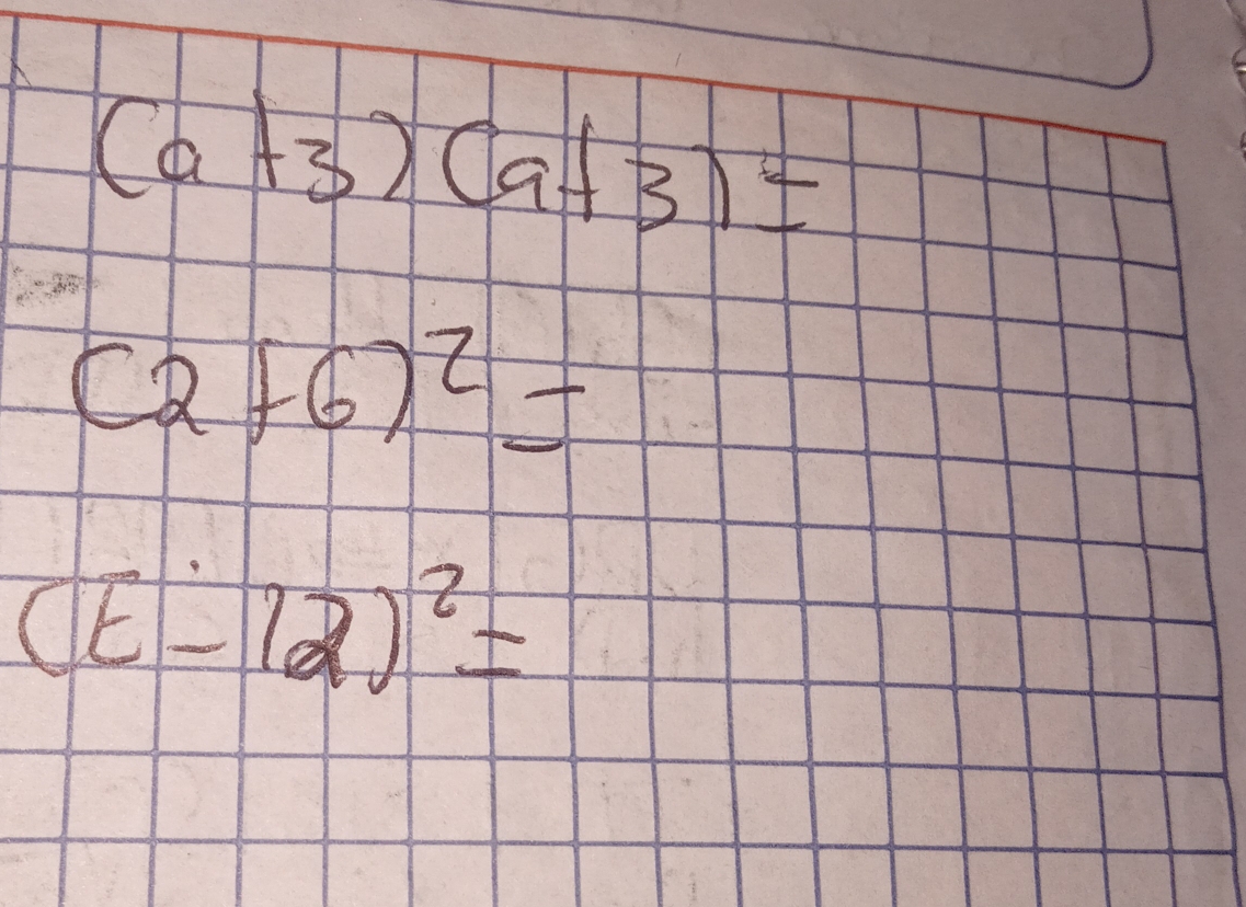 (a+3)(a+3)=
(2+6)^2=
(E-12)^2=