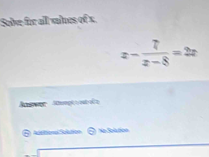 Solve for all valmes of x.
x- 7/x-8 =2x
Aaswer Aempt a out of 
E Additional Solution NeSolution