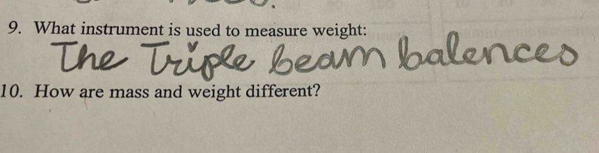 What instrument is used to measure weight: 
10. How are mass and weight different?