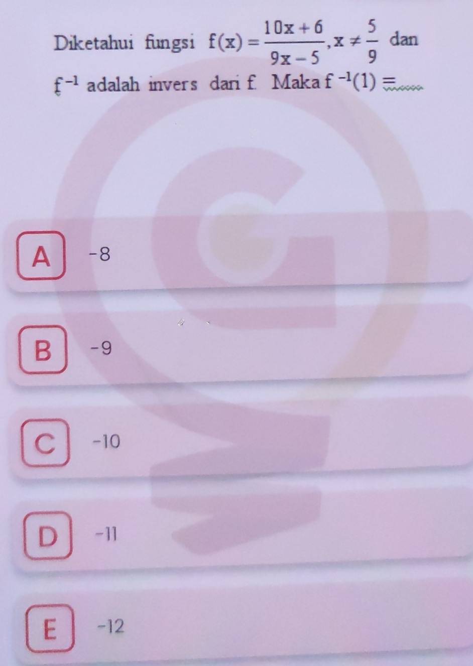 Diketahui fungsi f(x)= (10x+6)/9x-5 , x!=  5/9  dan
f^(-1) adalah invers dari f Maka f^(-1)(1)=
A -8
B -9
C -10
D -11
E -12