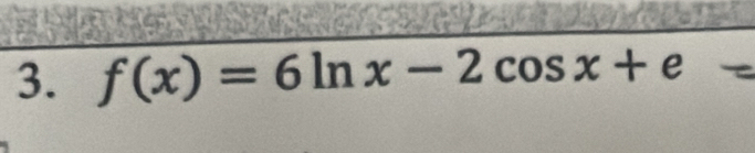 f(x)=6ln x-2cos x+e