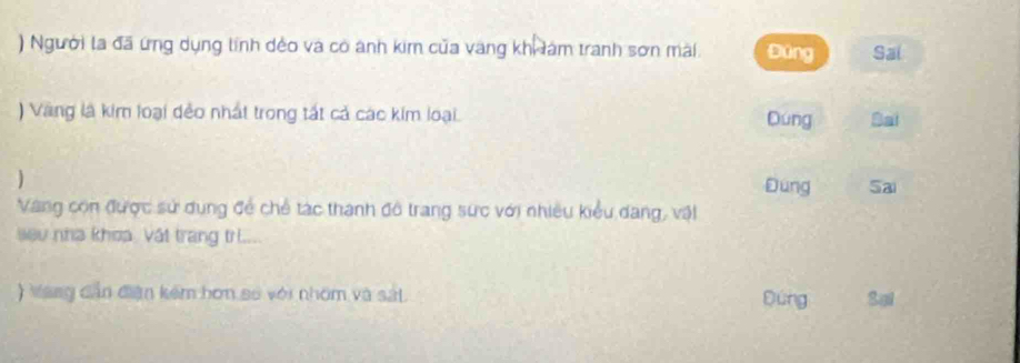 ) Người la đã ứng dụng tính dẻo và có ánh kim của vàng kh ám tranh sơn mài. Đùng Sal
) Vàng là kim loại dẻo nhất trong tất cả các kim loại. Dung Sai
)
Dung Sai
Vàng còn được sử dụng đề chế tác thành đô trang sức với nhiều kiểu dang, vật
seu nha khoa. vật trang tr....
) Vang dần điện kếm hơn số với nhóm và sát. Dúng Spt