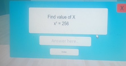 X
Find value of X
x^x=256
Answer here.. 
Enter