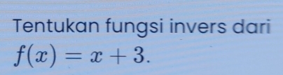 Tentukan fungsi invers dari
f(x)=x+3.