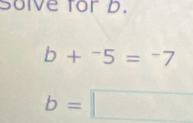 Solve for D.
b+^-5=^-7
b=□