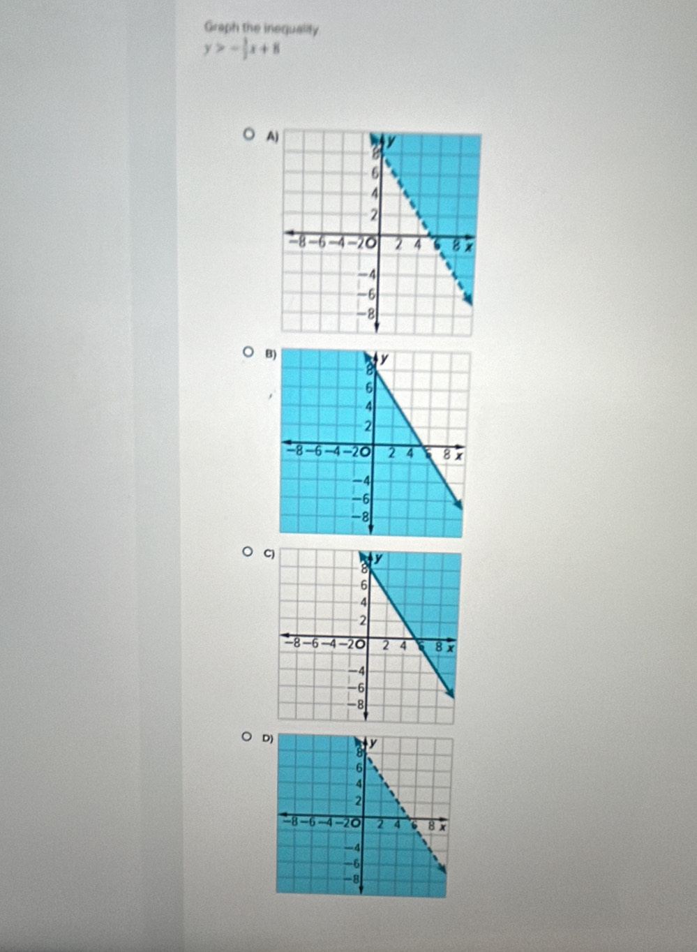 Graph the inequalify
y>- 1/2 x+8
A