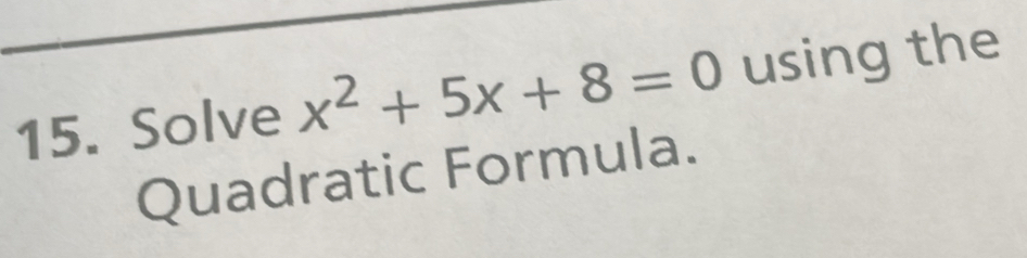 Solve x^2+5x+8=0 using the 
Quadratic Formula.