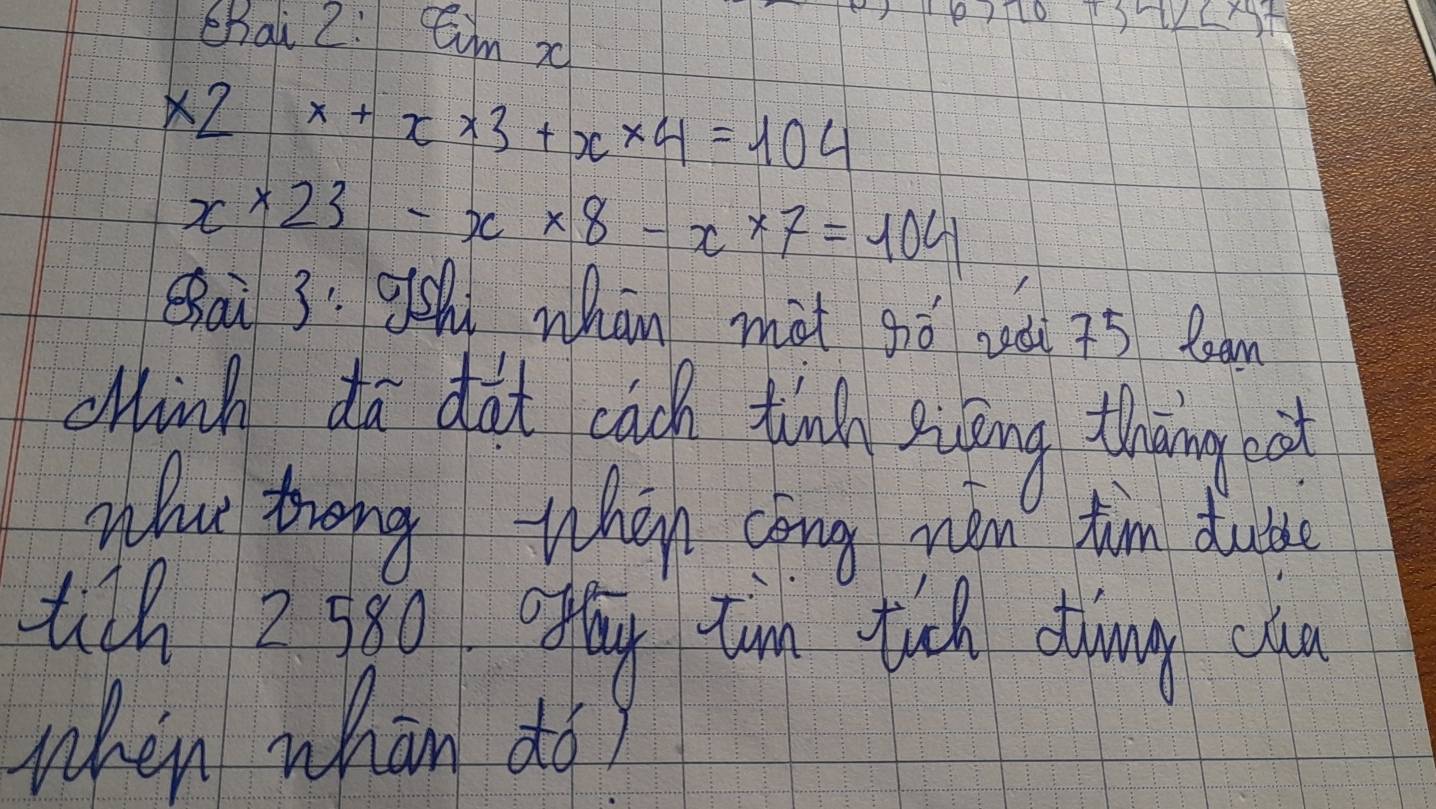 Chai 2: Eim x
6710+3426* 52
x2x+x* 3+x* 4=104
x* 23-x* 8-x* 7=104
Qai 3: gshi whān màt gó udi 75 Reom
hink do dot cach thalh plang thing od
Whut treng When cong min tum dutse
tlh 2 98o ffy turn tuch dinny can
when whàn do?