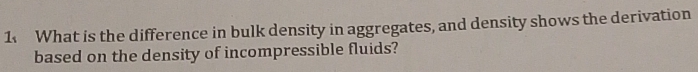 What is the difference in bulk density in aggregates, and density shows the derivation 
based on the density of incompressible fluids?