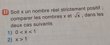 Soit x un nombre réel strictement positif ; 
comparer les nombres x et sqrt(x) , dans les 
deux cas suivants 
1) 0
2) x>1