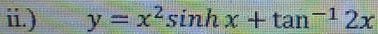 ii.) y=x^2sin hx+tan^(-1)2x