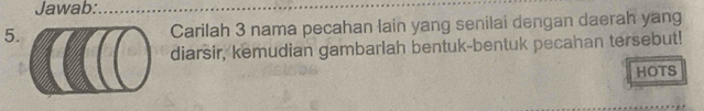 Jawab: 
5Carilah 3 nama pecahan lain yang senilai dengan daerah yang 
diarsir, kemudian gambarlah bentuk-bentuk pecahan tersebut! 
HOTS