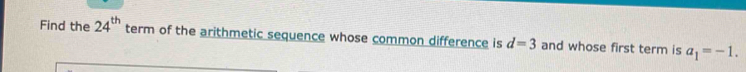Find the 24^(th) term of the arithmetic sequence whose common difference is d=3 and whose first term is a_1=-1.