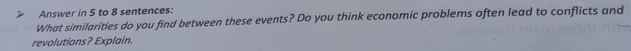 Answer in 5 to 8 sentences: 
What similarities do you find between these events? Do you think economic problems often lead to conflicts and 
revolutions? Explain.