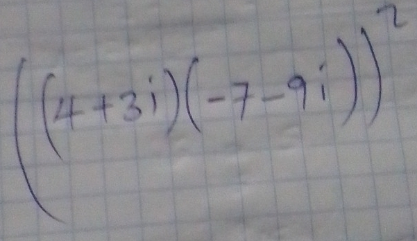 ((4+3i)(-7-9i))^2