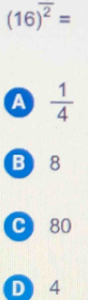 (16)^overline 2=
a  1/4 
B8
C 80
D 4