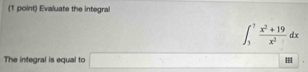 Evaluate the integral
∈t _3^(7frac x^2)+19x^2dx
The integral is equal to □ ===