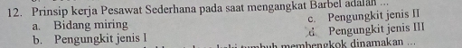 Prinsip kerja Pesawat Sederhana pada saat mengangkat Barbel adalah ...
a. Bidang miring c. Pengungkit jenis II
b. Pengungkit jenis l d Pengungkit jenis III
embengkok dinamakan ...