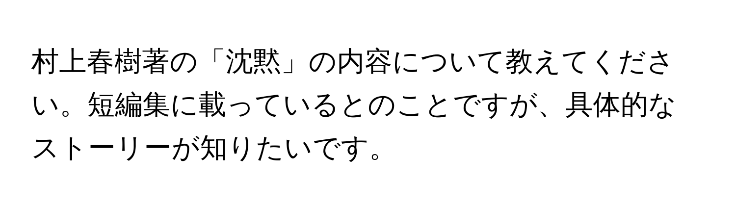 村上春樹著の「沈黙」の内容について教えてください。短編集に載っているとのことですが、具体的なストーリーが知りたいです。