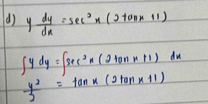 () y= dy/dx =sec^2x(2tan x+1)
∈t ydy=∈t sec^2x(2tan x+1)dx
 y^2/2 =tan x(2tan x+1)