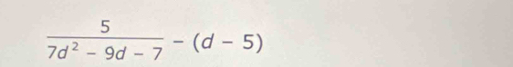  5/7d^2-9d-7 -(d-5)