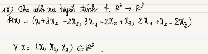 Cho aid sea tuyen tine f:R^(3to R^3
f(x)=(x_1)+3x_2-2x_3,3x_1-2x_2+x_3, 2x_1+x_2-2x_3)
forall x=(x_1,x_2,x_3)∈ R^3 frac 1/2(-4