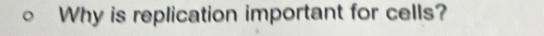 Why is replication important for cells?