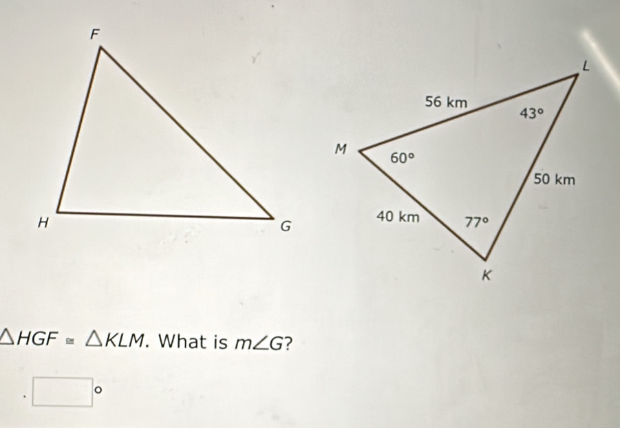 △ HGF≌ △ KLM. What is m∠ G. □°