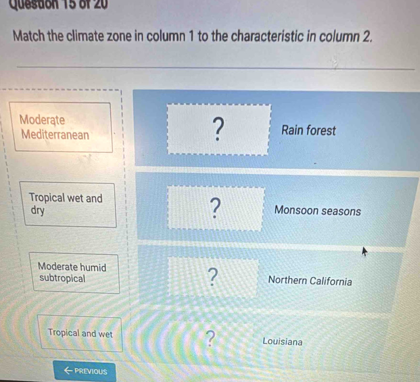 Queston 15 of 20 
Match the climate zone in column 1 to the characteristic in column 2. 
PREVIOUS