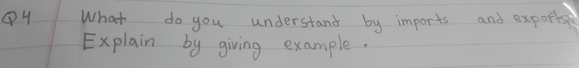 ④4 What do you understand by imports and exporis 
Explain by giving example.
