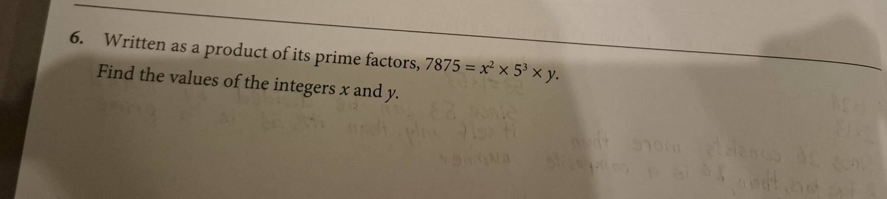 Written as a product of its prime factors, 7875=x^2* 5^3* y. 
Find the values of the integers x and y.