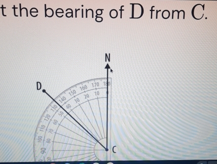 the bearing of D from C. 
N 
D 160 180
170
150 20 10
140 30
40
8 8
R 
(